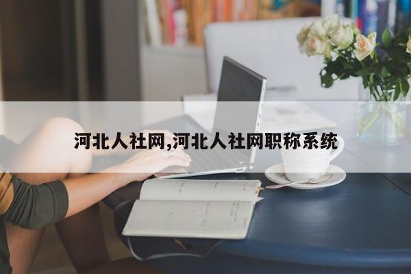 河北人社网,河北人社网职称系统