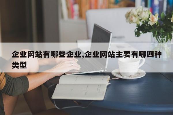 企业网站有哪些企业,企业网站主要有哪四种类型